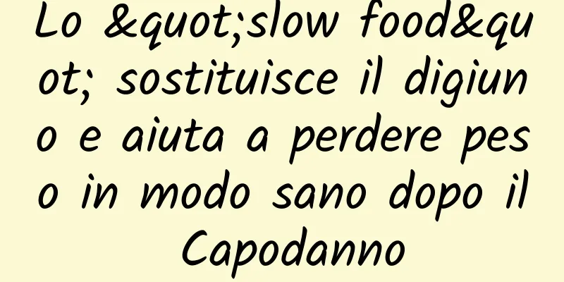 Lo "slow food" sostituisce il digiuno e aiuta a perdere peso in modo sano dopo il Capodanno