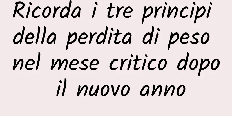 Ricorda i tre principi della perdita di peso nel mese critico dopo il nuovo anno