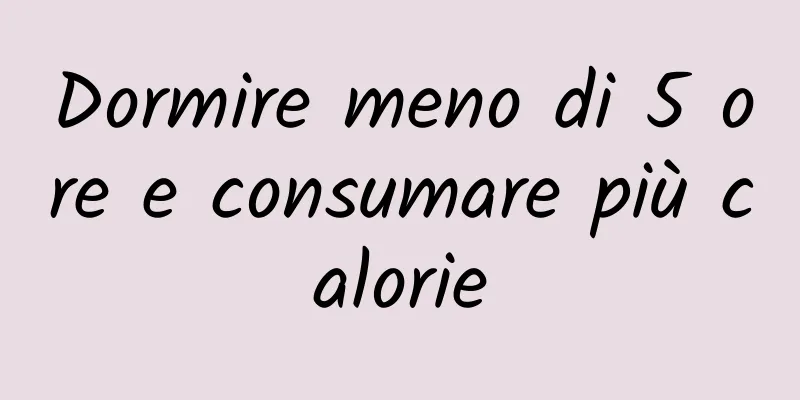 Dormire meno di 5 ore e consumare più calorie