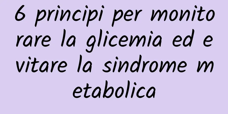 6 principi per monitorare la glicemia ed evitare la sindrome metabolica