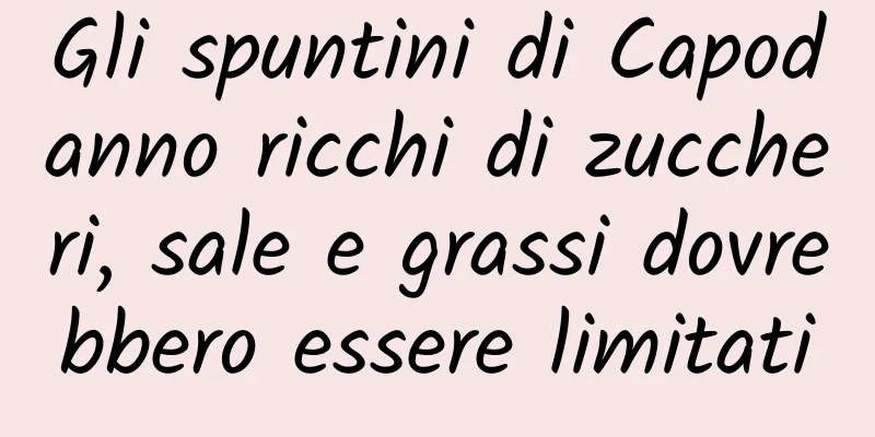 Gli spuntini di Capodanno ricchi di zuccheri, sale e grassi dovrebbero essere limitati