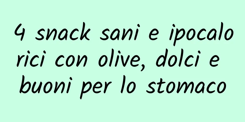4 snack sani e ipocalorici con olive, dolci e buoni per lo stomaco