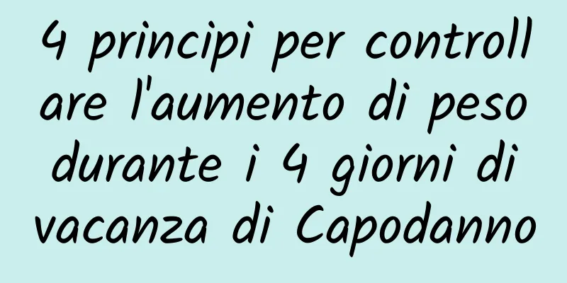 4 principi per controllare l'aumento di peso durante i 4 giorni di vacanza di Capodanno