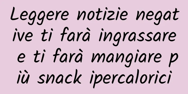 Leggere notizie negative ti farà ingrassare e ti farà mangiare più snack ipercalorici