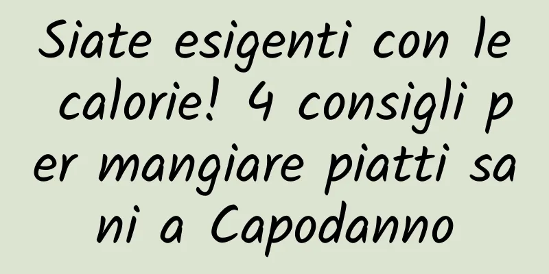 Siate esigenti con le calorie! 4 consigli per mangiare piatti sani a Capodanno