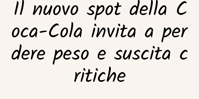 Il nuovo spot della Coca-Cola invita a perdere peso e suscita critiche
