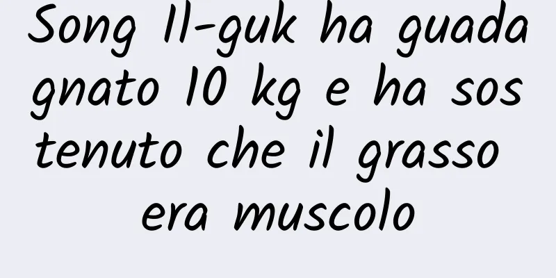 Song Il-guk ha guadagnato 10 kg e ha sostenuto che il grasso era muscolo