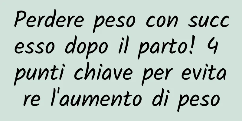 Perdere peso con successo dopo il parto! 4 punti chiave per evitare l'aumento di peso