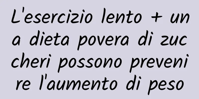 L'esercizio lento + una dieta povera di zuccheri possono prevenire l'aumento di peso