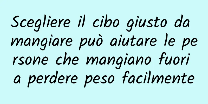Scegliere il cibo giusto da mangiare può aiutare le persone che mangiano fuori a perdere peso facilmente
