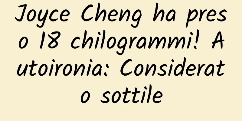 Joyce Cheng ha preso 18 chilogrammi! Autoironia: Considerato sottile