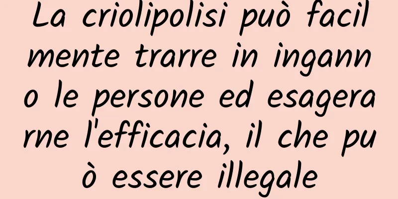 La criolipolisi può facilmente trarre in inganno le persone ed esagerarne l'efficacia, il che può essere illegale