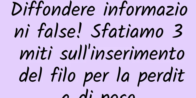 Diffondere informazioni false! Sfatiamo 3 miti sull'inserimento del filo per la perdita di peso