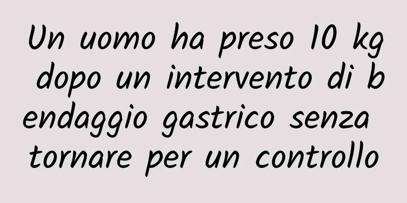 Un uomo ha preso 10 kg dopo un intervento di bendaggio gastrico senza tornare per un controllo