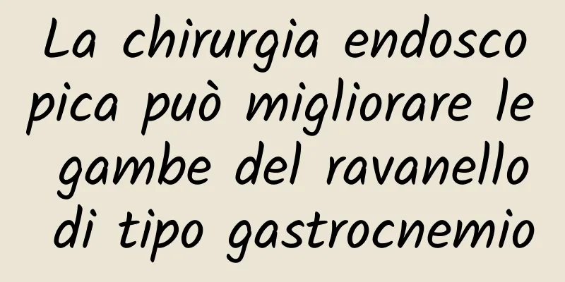 La chirurgia endoscopica può migliorare le gambe del ravanello di tipo gastrocnemio
