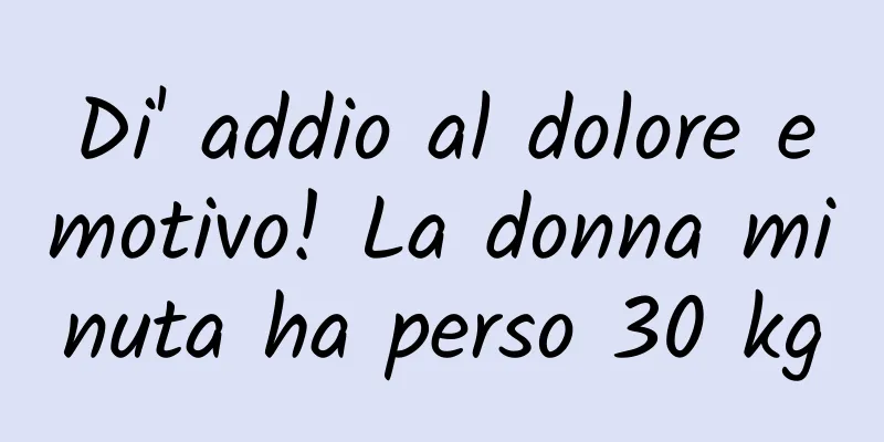 Di' addio al dolore emotivo! La donna minuta ha perso 30 kg
