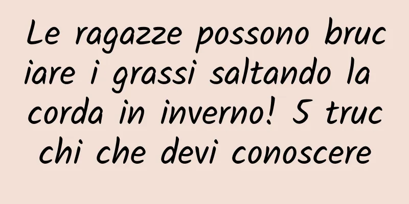 Le ragazze possono bruciare i grassi saltando la corda in inverno! 5 trucchi che devi conoscere