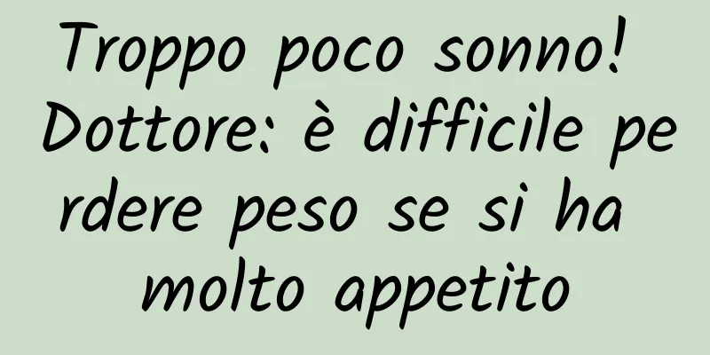 Troppo poco sonno! Dottore: è difficile perdere peso se si ha molto appetito
