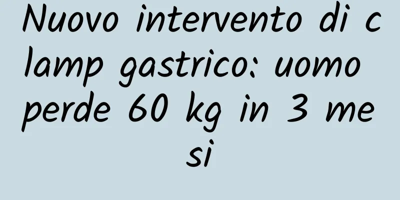 Nuovo intervento di clamp gastrico: uomo perde 60 kg in 3 mesi