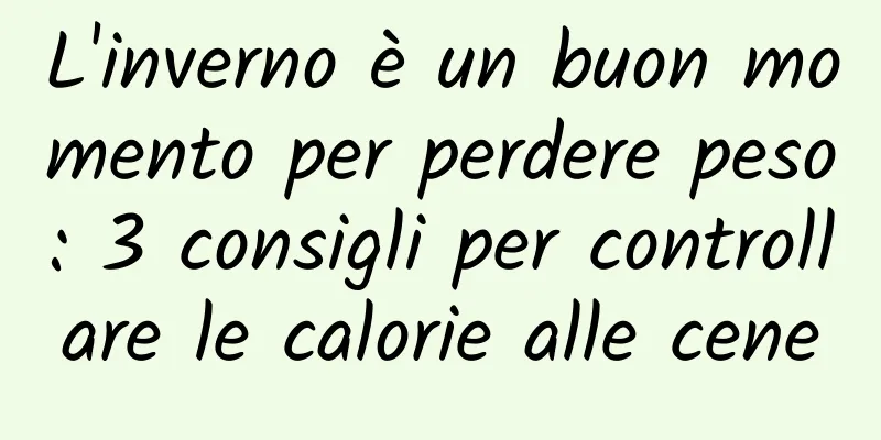 L'inverno è un buon momento per perdere peso: 3 consigli per controllare le calorie alle cene