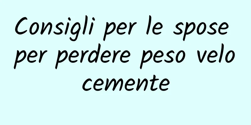 Consigli per le spose per perdere peso velocemente