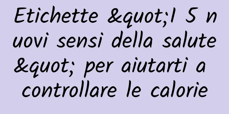 Etichette "I 5 nuovi sensi della salute" per aiutarti a controllare le calorie