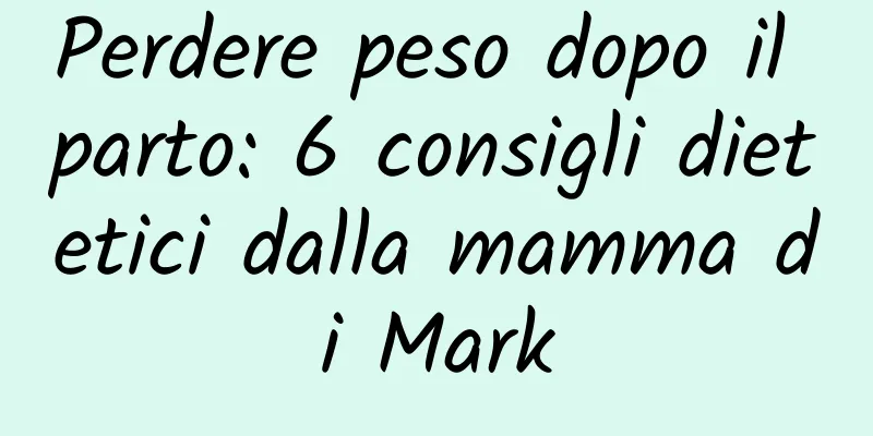 Perdere peso dopo il parto: 6 consigli dietetici dalla mamma di Mark