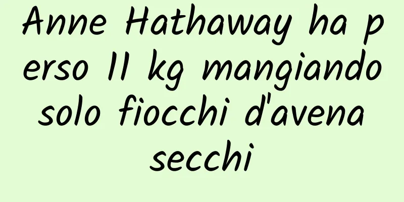 Anne Hathaway ha perso 11 kg mangiando solo fiocchi d'avena secchi