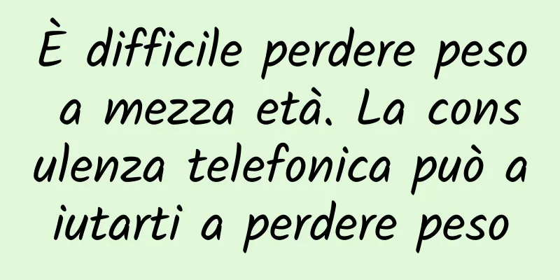 È difficile perdere peso a mezza età. La consulenza telefonica può aiutarti a perdere peso