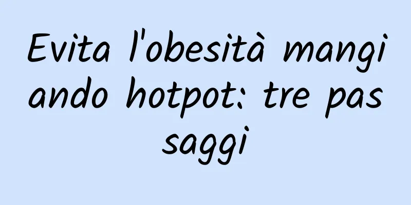 Evita l'obesità mangiando hotpot: tre passaggi