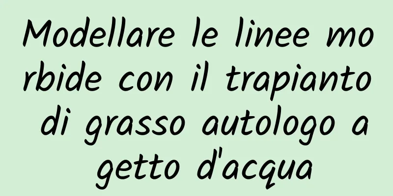 Modellare le linee morbide con il trapianto di grasso autologo a getto d'acqua