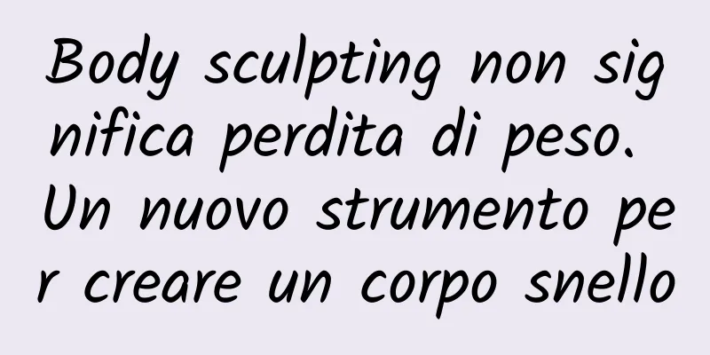 Body sculpting non significa perdita di peso. Un nuovo strumento per creare un corpo snello