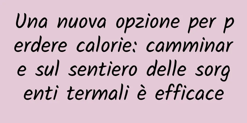 Una nuova opzione per perdere calorie: camminare sul sentiero delle sorgenti termali è efficace
