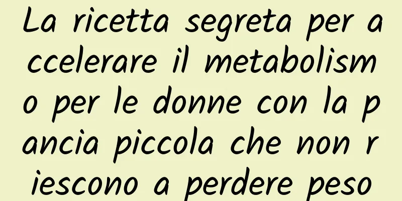 La ricetta segreta per accelerare il metabolismo per le donne con la pancia piccola che non riescono a perdere peso