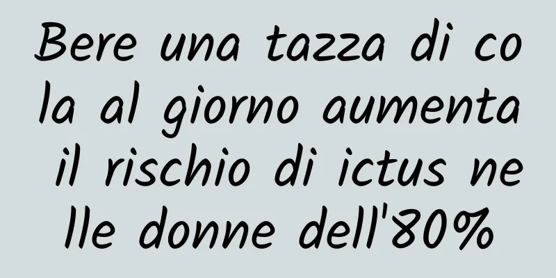 Bere una tazza di cola al giorno aumenta il rischio di ictus nelle donne dell'80%
