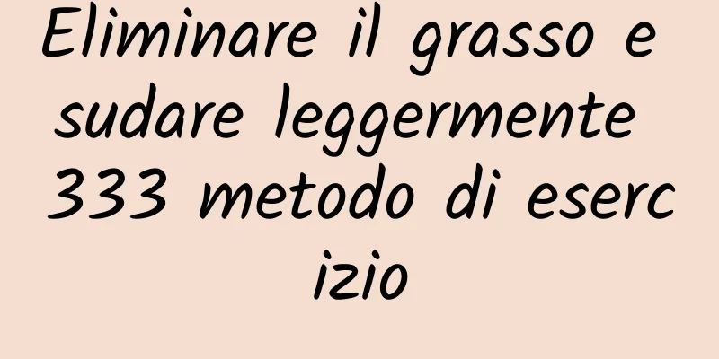 Eliminare il grasso e sudare leggermente 333 metodo di esercizio