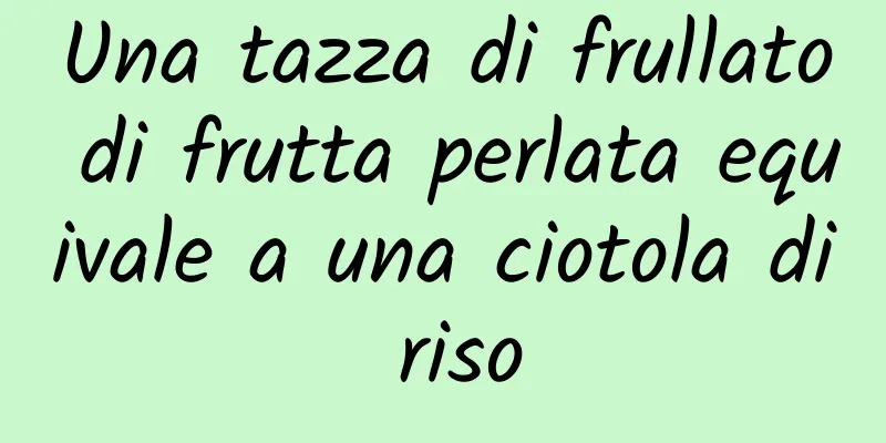 Una tazza di frullato di frutta perlata equivale a una ciotola di riso