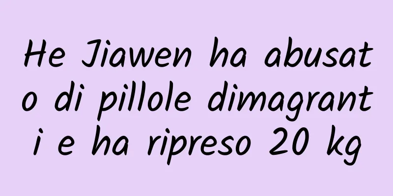 He Jiawen ha abusato di pillole dimagranti e ha ripreso 20 kg