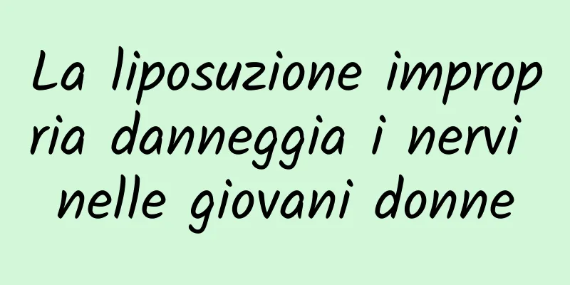 La liposuzione impropria danneggia i nervi nelle giovani donne
