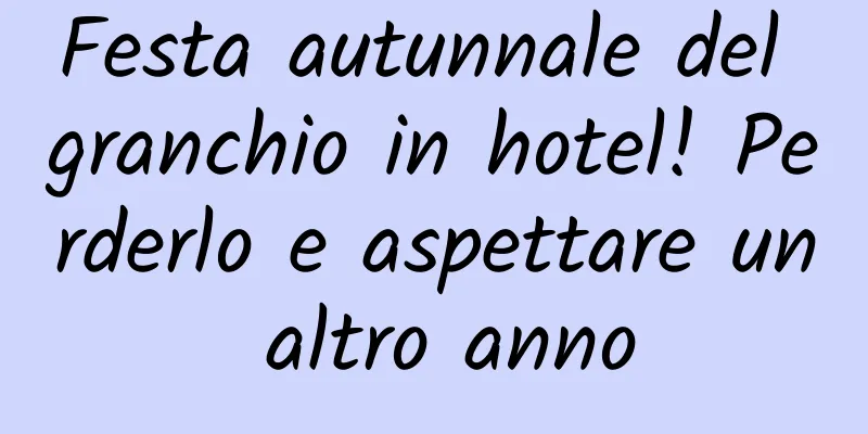 Festa autunnale del granchio in hotel! Perderlo e aspettare un altro anno