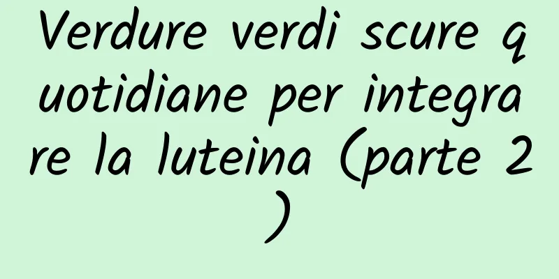 Verdure verdi scure quotidiane per integrare la luteina (parte 2)
