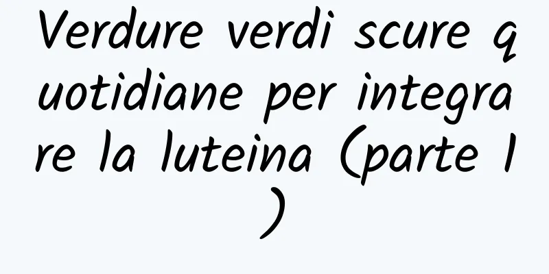 Verdure verdi scure quotidiane per integrare la luteina (parte 1)