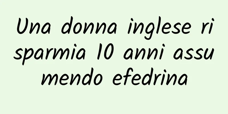 Una donna inglese risparmia 10 anni assumendo efedrina