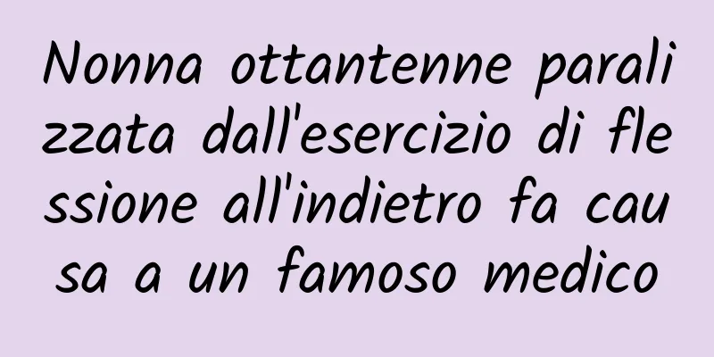 Nonna ottantenne paralizzata dall'esercizio di flessione all'indietro fa causa a un famoso medico