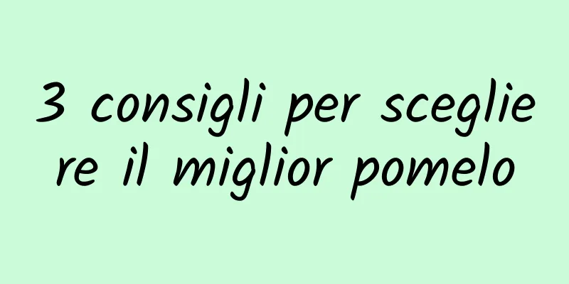 3 consigli per scegliere il miglior pomelo