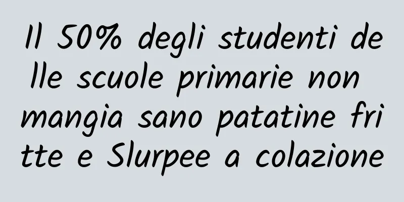 Il 50% degli studenti delle scuole primarie non mangia sano patatine fritte e Slurpee a colazione