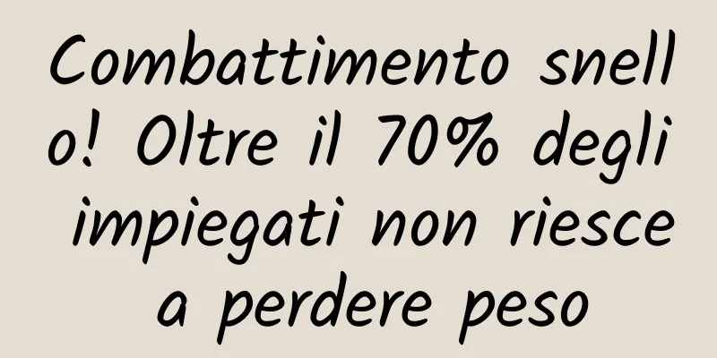 Combattimento snello! Oltre il 70% degli impiegati non riesce a perdere peso