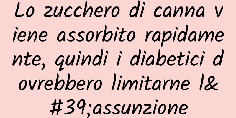 Lo zucchero di canna viene assorbito rapidamente, quindi i diabetici dovrebbero limitarne l'assunzione