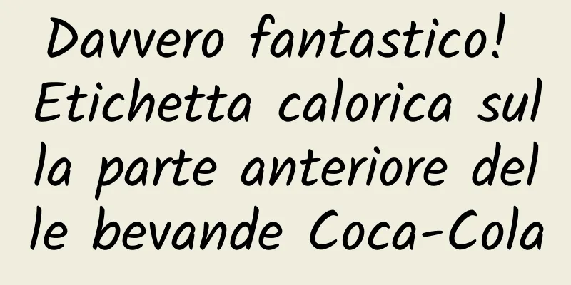 Davvero fantastico! Etichetta calorica sulla parte anteriore delle bevande Coca-Cola