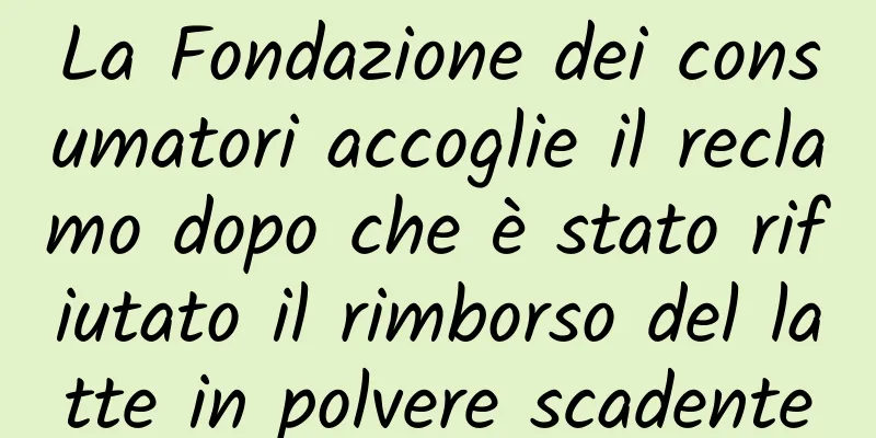 La Fondazione dei consumatori accoglie il reclamo dopo che è stato rifiutato il rimborso del latte in polvere scadente